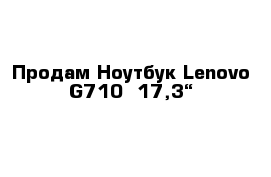 Продам Ноутбук Lenovo G710  17,3“